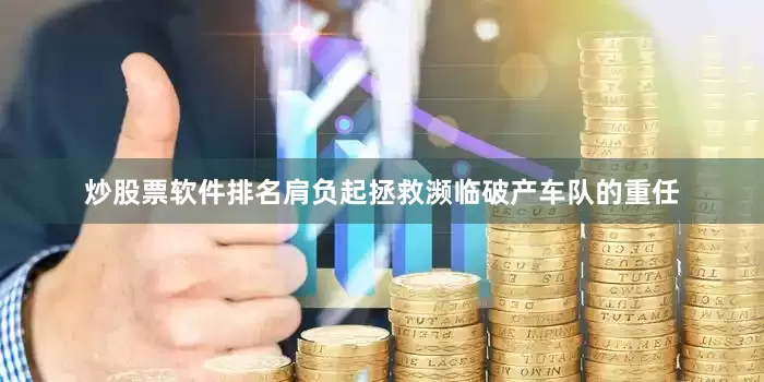 炒股票软件排名肩负起拯救濒临破产车队的重任