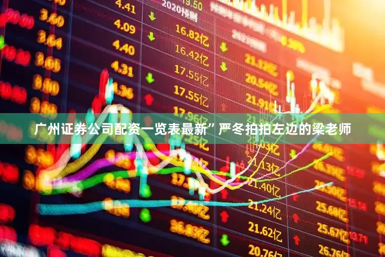 广州证券公司配资一览表最新”严冬拍拍左边的梁老师