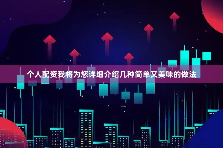 个人配资我将为您详细介绍几种简单又美味的做法