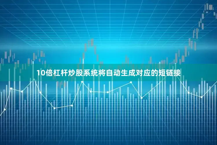 10倍杠杆炒股系统将自动生成对应的短链接