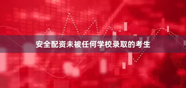 安全配资未被任何学校录取的考生