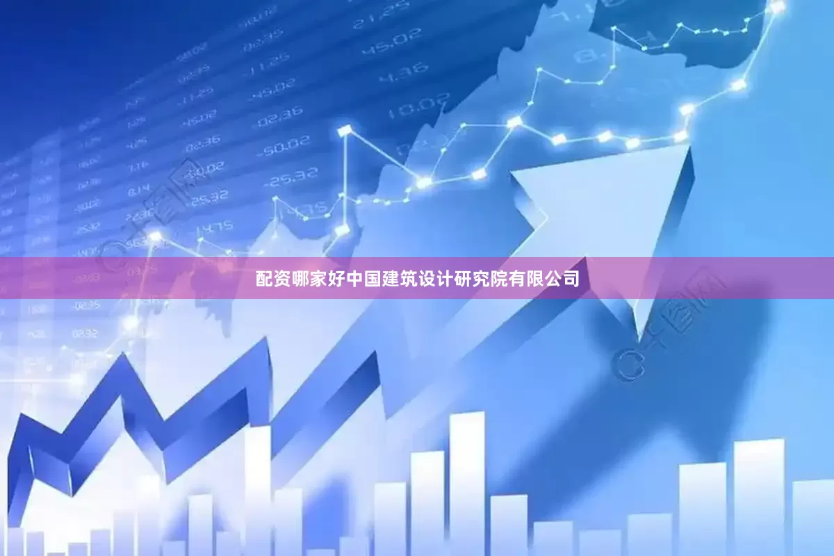配资哪家好中国建筑设计研究院有限公司